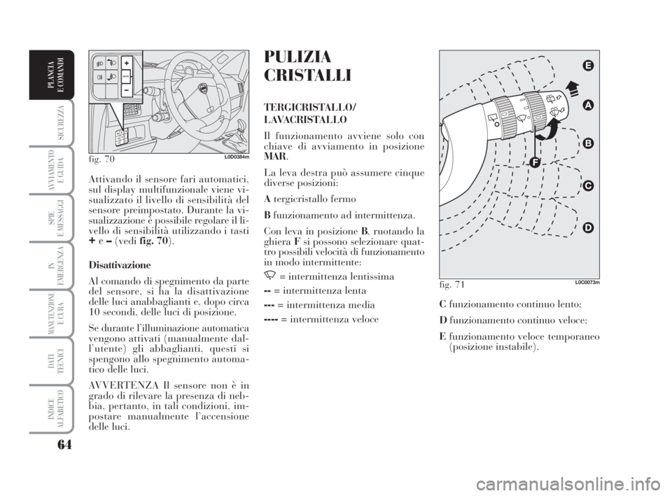 Lancia Musa 2009 Libretto Uso Manutenzione (in Italian) 64
SICUREZZA
AVVIAMENTO
E GUIDA
SPIE
E MESSAGGI
IN
EMERGENZA
MANUTENZIONEE CURA
DATI
TECNICI
INDICE
ALFABETICO
PLANCIA
E COMANDI
PULIZIA
CRISTALLI
TERGICRISTALLO/
LAVACRISTALLO
Il funzionamento avvi Lancia Musa 2009 Libretto Uso Manutenzione (in Italian) 64
SICUREZZA
AVVIAMENTO
E GUIDA
SPIE
E MESSAGGI
IN
EMERGENZA
MANUTENZIONEE CURA
DATI
TECNICI
INDICE
ALFABETICO
PLANCIA
E COMANDI
PULIZIA
CRISTALLI
TERGICRISTALLO/
LAVACRISTALLO
Il funzionamento avvi