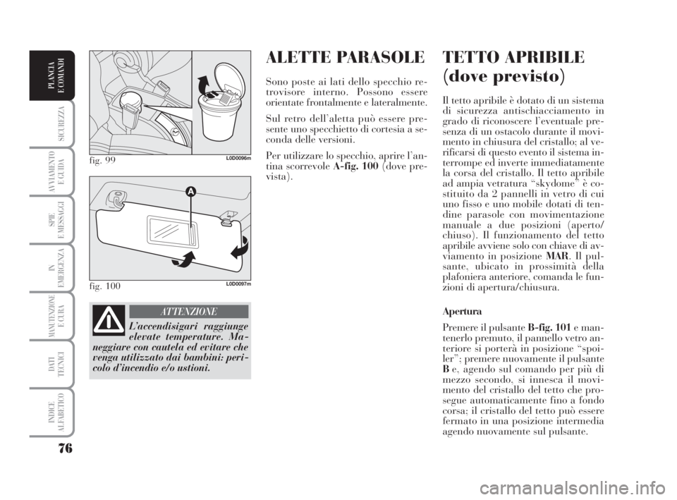 Lancia Musa 2009 Libretto Uso Manutenzione (in Italian) ALETTE PARASOLE
Sono poste ai lati dello specchio re-
trovisore interno. Possono essere
orientate frontalmente e lateralmente.
Sul retro dell’aletta può essere pre-
sente uno specchietto di cortesi Lancia Musa 2009 Libretto Uso Manutenzione (in Italian) ALETTE PARASOLE
Sono poste ai lati dello specchio re-
trovisore interno. Possono essere
orientate frontalmente e lateralmente.
Sul retro dell’aletta può essere pre-
sente uno specchietto di cortesi