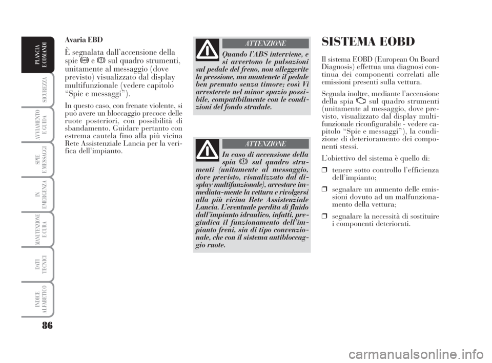Lancia Musa 2009 Libretto Uso Manutenzione (in Italian) 86
SICUREZZA
AVVIAMENTO
E GUIDA
SPIE
E MESSAGGI
IN
EMERGENZA
MANUTENZIONEE CURA
DATI
TECNICI
INDICE
ALFABETICO
PLANCIA
E COMANDI
SISTEMA EOBD
Il sistema EOBD (European On Board
Diagnosis) effettua u Lancia Musa 2009 Libretto Uso Manutenzione (in Italian) 86
SICUREZZA
AVVIAMENTO
E GUIDA
SPIE
E MESSAGGI
IN
EMERGENZA
MANUTENZIONEE CURA
DATI
TECNICI
INDICE
ALFABETICO
PLANCIA
E COMANDI
SISTEMA EOBD
Il sistema EOBD (European On Board
Diagnosis) effettua u