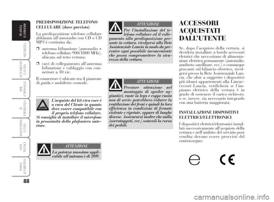 Lancia Musa 2009 Libretto Uso Manutenzione (in Italian) 88
SICUREZZA
AVVIAMENTO
E GUIDA
SPIE
E MESSAGGI
IN
EMERGENZA
MANUTENZIONEE CURA
DATI
TECNICI
INDICE
ALFABETICO
PLANCIA
E COMANDI
ACCESSORI
ACQUISTATI
DALL’UTENTE
Se, dopo l’acquisto della vettur Lancia Musa 2009 Libretto Uso Manutenzione (in Italian) 88
SICUREZZA
AVVIAMENTO
E GUIDA
SPIE
E MESSAGGI
IN
EMERGENZA
MANUTENZIONEE CURA
DATI
TECNICI
INDICE
ALFABETICO
PLANCIA
E COMANDI
ACCESSORI
ACQUISTATI
DALL’UTENTE
Se, dopo l’acquisto della vettur