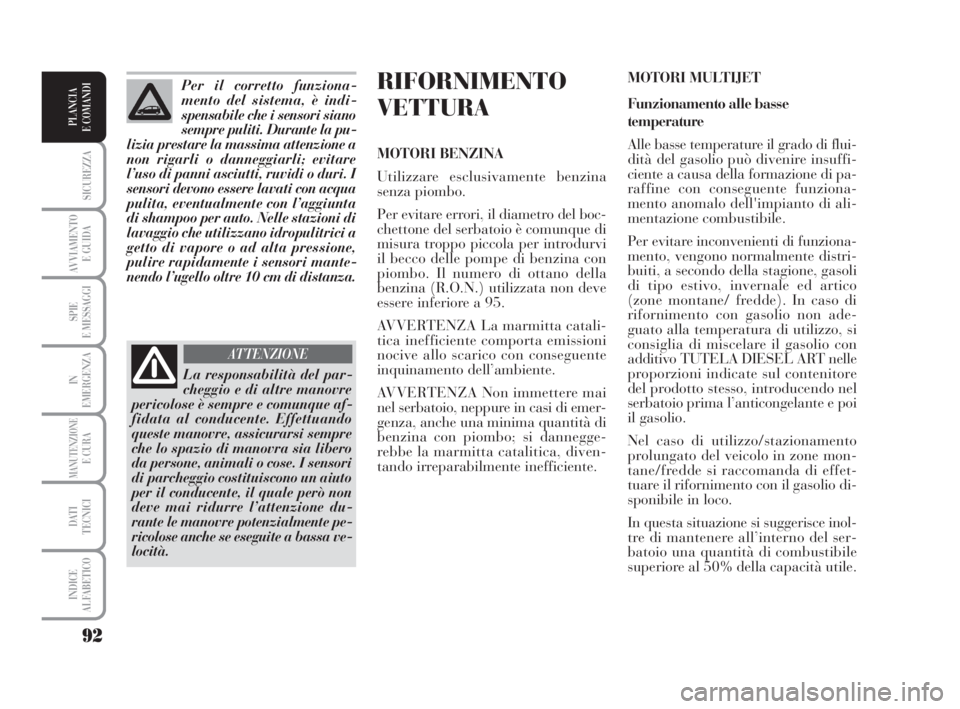 Lancia Musa 2009  Libretto Uso Manutenzione (in Italian) 92
SICUREZZA
AVVIAMENTO 
E GUIDA
SPIE
E MESSAGGI
IN
EMERGENZA
MANUTENZIONEE CURA
DATI 
TECNICI
INDICE
ALFABETICO
PLANCIA
E COMANDI
RIFORNIMENTO
VETTURA
MOTORI BENZINA
Utilizzare esclusivamente benzina