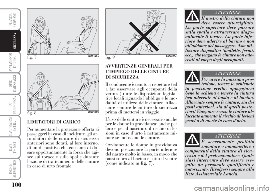 Lancia Musa 2010 Libretto Uso Manutenzione (in Italian) 100
AVVIAMENTO
E GUIDA
SPIE
E MESSAGGI
IN
EMERGENZA
MANUTENZIONEE CURA
DATI
TECNICI
INDICE
ALFABETICO
PLANCIA
E COMANDI
SICUREZZA
LIMITATORI DI CARICO
Per aumentare la protezione offerta ai
passegge Lancia Musa 2010 Libretto Uso Manutenzione (in Italian) 100
AVVIAMENTO
E GUIDA
SPIE
E MESSAGGI
IN
EMERGENZA
MANUTENZIONEE CURA
DATI
TECNICI
INDICE
ALFABETICO
PLANCIA
E COMANDI
SICUREZZA
LIMITATORI DI CARICO
Per aumentare la protezione offerta ai
passegge