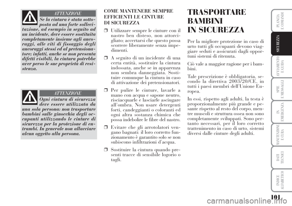 Lancia Musa 2010 Libretto Uso Manutenzione (in Italian) 101
AVVIAMENTO
E GUIDA
SPIE
E MESSAGGI
IN
EMERGENZA
MANUTENZIONEE CURA
DATI
TECNICI
INDICE
ALFABETICO
PLANCIA
E COMANDI
SICUREZZA
COME MANTENERE SEMPRE
EFFICIENTI LE CINTURE
DI SICUREZZA
❒Utilizz Lancia Musa 2010 Libretto Uso Manutenzione (in Italian) 101
AVVIAMENTO
E GUIDA
SPIE
E MESSAGGI
IN
EMERGENZA
MANUTENZIONEE CURA
DATI
TECNICI
INDICE
ALFABETICO
PLANCIA
E COMANDI
SICUREZZA
COME MANTENERE SEMPRE
EFFICIENTI LE CINTURE
DI SICUREZZA
❒Utilizz