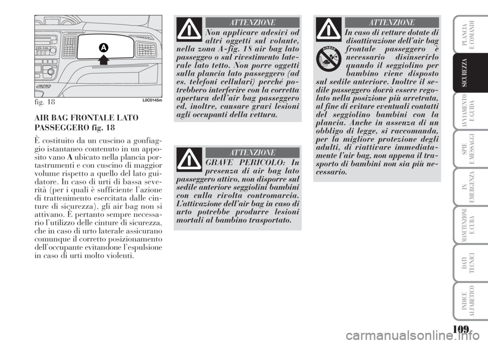 Lancia Musa 2010 Libretto Uso Manutenzione (in Italian) 109
AVVIAMENTO
E GUIDA
SPIE
E MESSAGGI
IN
EMERGENZA
MANUTENZIONEE CURA
DATI
TECNICI
INDICE
ALFABETICO
PLANCIA
E COMANDI
SICUREZZA
fig. 18L0C0145m
AIR BAG FRONTALE LATO
PASSEGGERO fig. 18
È costitui Lancia Musa 2010 Libretto Uso Manutenzione (in Italian) 109
AVVIAMENTO
E GUIDA
SPIE
E MESSAGGI
IN
EMERGENZA
MANUTENZIONEE CURA
DATI
TECNICI
INDICE
ALFABETICO
PLANCIA
E COMANDI
SICUREZZA
fig. 18L0C0145m
AIR BAG FRONTALE LATO
PASSEGGERO fig. 18
È costitui