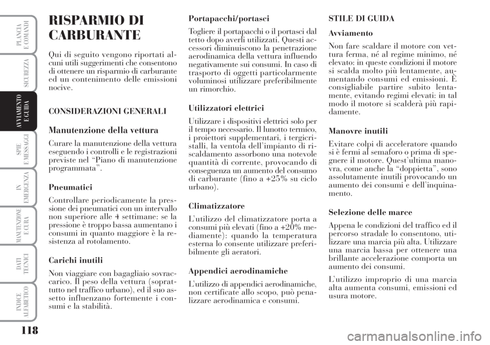 Lancia Musa 2010  Libretto Uso Manutenzione (in Italian) 118
SPIE
E MESSAGGI
IN
EMERGENZA
MANUTENZIONEE CURA
DATI 
TECNICI
INDICE
ALFABETICO
PLANCIA
E COMANDI
SICUREZZA
AVVIAMENTO 
E GUIDA
RISPARMIO DI
CARBURANTE
Qui di seguito vengono riportati al-
cuni ut
