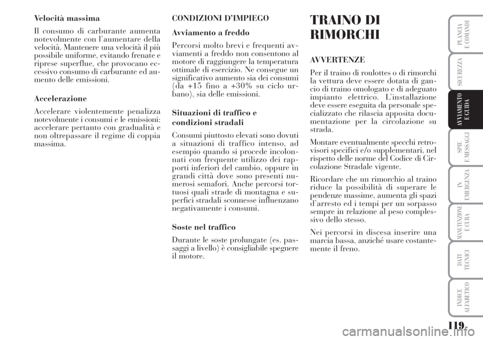 Lancia Musa 2010  Libretto Uso Manutenzione (in Italian) 119
SPIE
E MESSAGGI
IN
EMERGENZA
MANUTENZIONEE CURA
DATI 
TECNICI
INDICE
ALFABETICO
PLANCIA
E COMANDI
SICUREZZA
AVVIAMENTO 
E GUIDA
Velocità massima
Il consumo di carburante aumenta
notevolmente con 