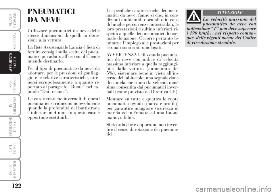 Lancia Musa 2010 Libretto Uso Manutenzione (in Italian) 122
SPIE
E MESSAGGI
IN
EMERGENZA
MANUTENZIONEE CURA
DATI
TECNICI
INDICE
ALFABETICO
PLANCIA
E COMANDI
SICUREZZA
AVVIAMENTO
E GUIDA
PNEUMATICI
DA NEVE
Utilizzare pneumatici da neve delle
stesse dimen Lancia Musa 2010 Libretto Uso Manutenzione (in Italian) 122
SPIE
E MESSAGGI
IN
EMERGENZA
MANUTENZIONEE CURA
DATI
TECNICI
INDICE
ALFABETICO
PLANCIA
E COMANDI
SICUREZZA
AVVIAMENTO
E GUIDA
PNEUMATICI
DA NEVE
Utilizzare pneumatici da neve delle
stesse dimen
