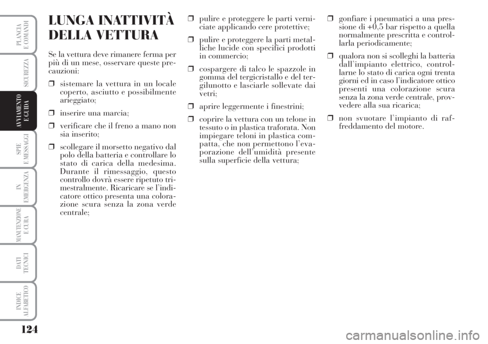 Lancia Musa 2010 Libretto Uso Manutenzione (in Italian) 124
SPIE
E MESSAGGI
IN
EMERGENZA
MANUTENZIONEE CURA
DATI
TECNICI
INDICE
ALFABETICO
PLANCIA
E COMANDI
SICUREZZA
AVVIAMENTO
E GUIDA
LUNGA INATTIVITÀ
DELLA VETTURA
Se la vettura deve rimanere ferma p Lancia Musa 2010 Libretto Uso Manutenzione (in Italian) 124
SPIE
E MESSAGGI
IN
EMERGENZA
MANUTENZIONEE CURA
DATI
TECNICI
INDICE
ALFABETICO
PLANCIA
E COMANDI
SICUREZZA
AVVIAMENTO
E GUIDA
LUNGA INATTIVITÀ
DELLA VETTURA
Se la vettura deve rimanere ferma p
