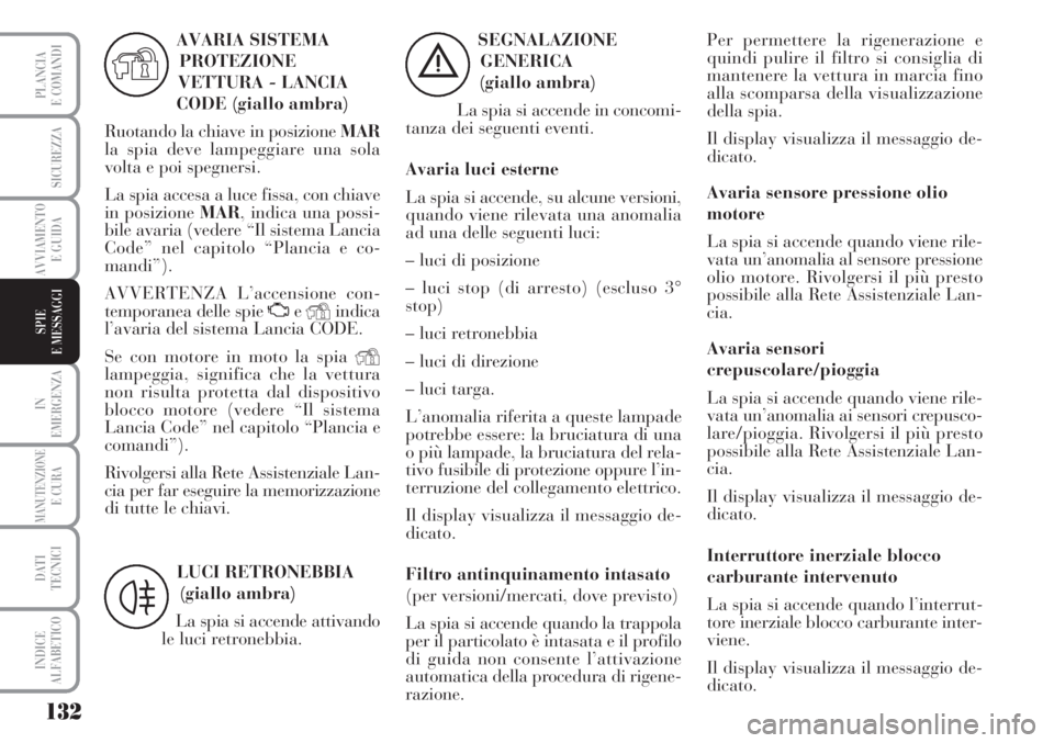 Lancia Musa 2010 Libretto Uso Manutenzione (in Italian) 132
IN
EMERGENZA
MANUTENZIONEE CURA
DATI
TECNICI
INDICE
ALFABETICO
PLANCIA
E COMANDI
SICUREZZA
AVVIAMENTO
E GUIDA
SPIE
E MESSAGGI
SEGNALAZIONE
GENERICA
(giallo ambra)
La spia si accende in concomi-
ta Lancia Musa 2010 Libretto Uso Manutenzione (in Italian) 132
IN
EMERGENZA
MANUTENZIONEE CURA
DATI
TECNICI
INDICE
ALFABETICO
PLANCIA
E COMANDI
SICUREZZA
AVVIAMENTO
E GUIDA
SPIE
E MESSAGGI
SEGNALAZIONE
GENERICA
(giallo ambra)
La spia si accende in concomi-
ta