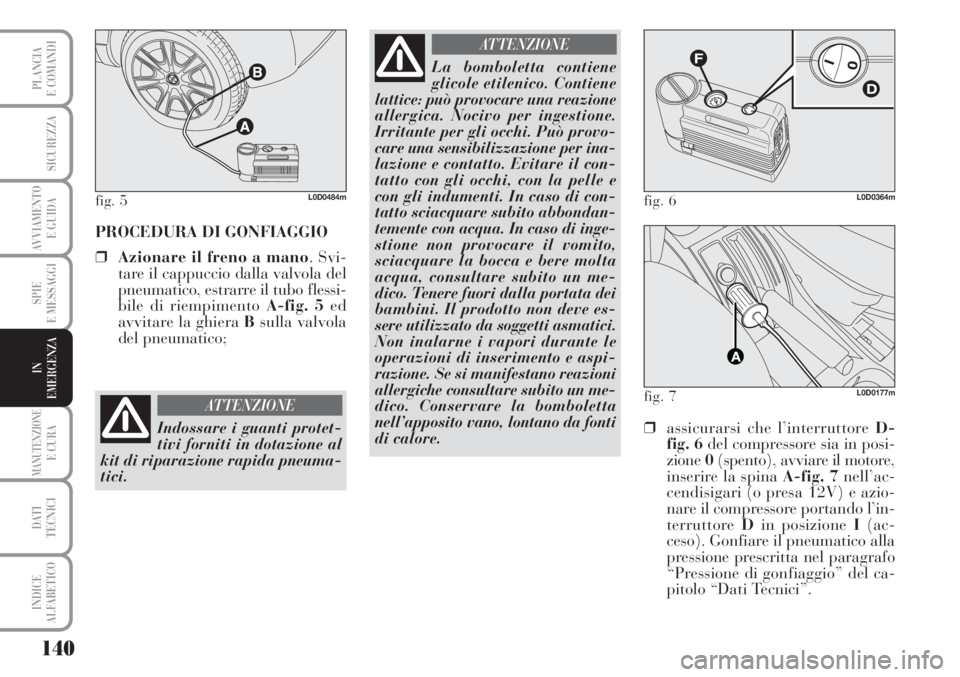 Lancia Musa 2010 Libretto Uso Manutenzione (in Italian) 140
SPIE
E MESSAGGI
MANUTENZIONEE CURA
DATI
TECNICI
INDICE
ALFABETICO
PLANCIA
E COMANDI
SICUREZZA
AVVIAMENTO
E GUIDA
IN
EMERGENZA
PROCEDURA DI GONFIAGGIO
❒Azionare il freno a mano. Svi-
tare il ca Lancia Musa 2010 Libretto Uso Manutenzione (in Italian) 140
SPIE
E MESSAGGI
MANUTENZIONEE CURA
DATI
TECNICI
INDICE
ALFABETICO
PLANCIA
E COMANDI
SICUREZZA
AVVIAMENTO
E GUIDA
IN
EMERGENZA
PROCEDURA DI GONFIAGGIO
❒Azionare il freno a mano. Svi-
tare il ca