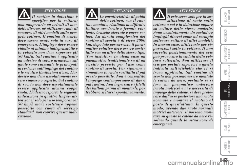 Lancia Musa 2010 Libretto Uso Manutenzione (in Italian) 143
SPIE
E MESSAGGI
MANUTENZIONEE CURA
DATI
TECNICI
INDICE
ALFABETICO
PLANCIA
E COMANDI
SICUREZZA
AVVIAMENTO
E GUIDA
IN
EMERGENZA
Il ruotino in dotazione è
specifico per la vettura;
non adoperarlo Lancia Musa 2010 Libretto Uso Manutenzione (in Italian) 143
SPIE
E MESSAGGI
MANUTENZIONEE CURA
DATI
TECNICI
INDICE
ALFABETICO
PLANCIA
E COMANDI
SICUREZZA
AVVIAMENTO
E GUIDA
IN
EMERGENZA
Il ruotino in dotazione è
specifico per la vettura;
non adoperarlo