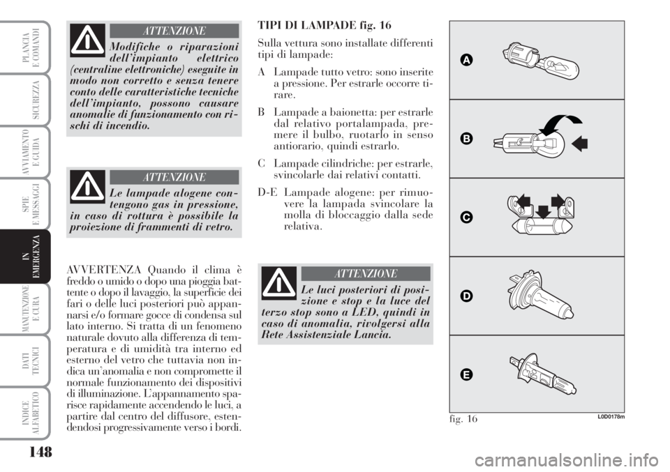 Lancia Musa 2010 Libretto Uso Manutenzione (in Italian) 148
SPIE
E MESSAGGI
MANUTENZIONEE CURA
DATI
TECNICI
INDICE
ALFABETICO
PLANCIA
E COMANDI
SICUREZZA
AVVIAMENTO
E GUIDA
IN
EMERGENZA
Modifiche o riparazioni
dell’impianto elettrico
(centraline elettr Lancia Musa 2010 Libretto Uso Manutenzione (in Italian) 148
SPIE
E MESSAGGI
MANUTENZIONEE CURA
DATI
TECNICI
INDICE
ALFABETICO
PLANCIA
E COMANDI
SICUREZZA
AVVIAMENTO
E GUIDA
IN
EMERGENZA
Modifiche o riparazioni
dell’impianto elettrico
(centraline elettr