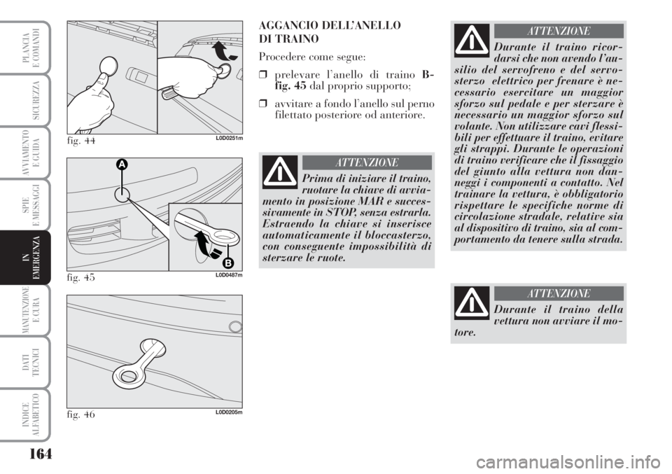 Lancia Musa 2010 Libretto Uso Manutenzione (in Italian) 164
SPIE
E MESSAGGI
MANUTENZIONEE CURA
DATI
TECNICI
INDICE
ALFABETICO
PLANCIA
E COMANDI
SICUREZZA
AVVIAMENTO
E GUIDA
IN
EMERGENZA
fig. 44L0D0251m
AGGANCIO DELL’ANELLO
DI TRAINO
Procedere come seg Lancia Musa 2010 Libretto Uso Manutenzione (in Italian) 164
SPIE
E MESSAGGI
MANUTENZIONEE CURA
DATI
TECNICI
INDICE
ALFABETICO
PLANCIA
E COMANDI
SICUREZZA
AVVIAMENTO
E GUIDA
IN
EMERGENZA
fig. 44L0D0251m
AGGANCIO DELL’ANELLO
DI TRAINO
Procedere come seg