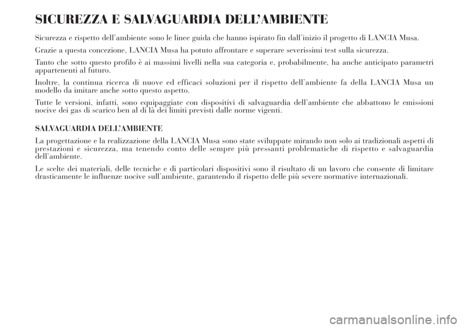 Lancia Musa 2010  Libretto Uso Manutenzione (in Italian) SICUREZZA E SALVAGUARDIA DELL’AMBIENTE
Sicurezza e rispetto dell’ambiente sono le linee guida che hanno ispirato fin dall’inizio il progetto di LANCIA Musa.
Grazie a questa concezione, LANCIA Mu