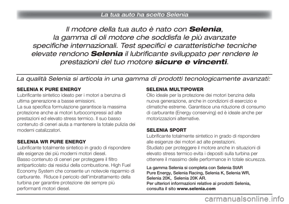 Lancia Musa 2010  Libretto Uso Manutenzione (in Italian) La tua auto ha scelto Selenia
Il motore della tua auto è nato con Selenia,
la gamma di oli motore che soddisfa le più avanzate 
speciﬁ che internazionali. Test speciﬁ ci e caratteristiche tecnic