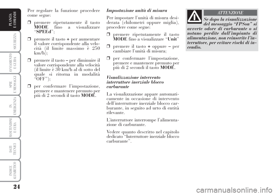 Lancia Musa 2010  Libretto Uso Manutenzione (in Italian) 24
SICUREZZA
AVVIAMENTO 
E GUIDA
SPIE
E MESSAGGI
IN
EMERGENZA
MANUTENZIONEE CURA
DATI 
TECNICI
INDICE
ALFABETICO
PLANCIA
E COMANDI
Impostazione unità di misura
Per impostare l’unità di misura desi