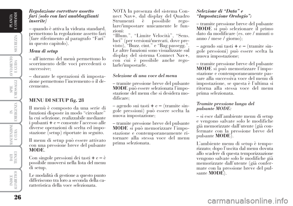 Lancia Musa 2010 Libretto Uso Manutenzione (in Italian) 26
SICUREZZA
AVVIAMENTO
E GUIDA
SPIE
E MESSAGGI
IN
EMERGENZA
MANUTENZIONEE CURA
DATI
TECNICI
INDICE
ALFABETICO
PLANCIA
E COMANDI
Regolazione correttore assetto
fari (solo con luci anabbaglianti
ins Lancia Musa 2010 Libretto Uso Manutenzione (in Italian) 26
SICUREZZA
AVVIAMENTO
E GUIDA
SPIE
E MESSAGGI
IN
EMERGENZA
MANUTENZIONEE CURA
DATI
TECNICI
INDICE
ALFABETICO
PLANCIA
E COMANDI
Regolazione correttore assetto
fari (solo con luci anabbaglianti
ins