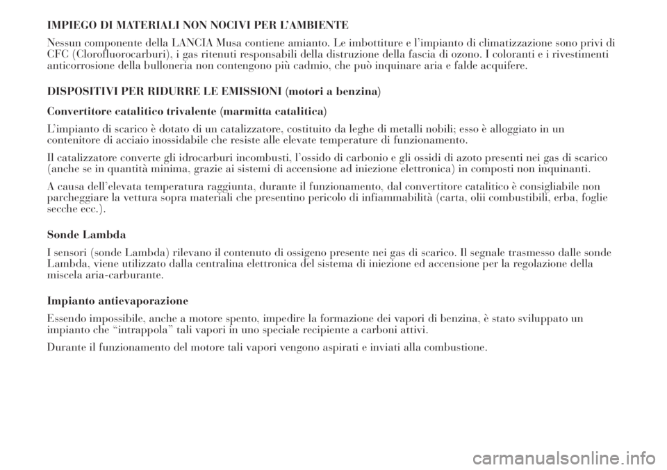 Lancia Musa 2010  Libretto Uso Manutenzione (in Italian) IMPIEGO DI MATERIALI NON NOCIVI PER L’AMBIENTE
Nessun componente della LANCIA Musa contiene amianto. Le imbottiture e l’impianto di climatizzazione sono privi di
CFC (Clorofluorocarburi), i gas ri