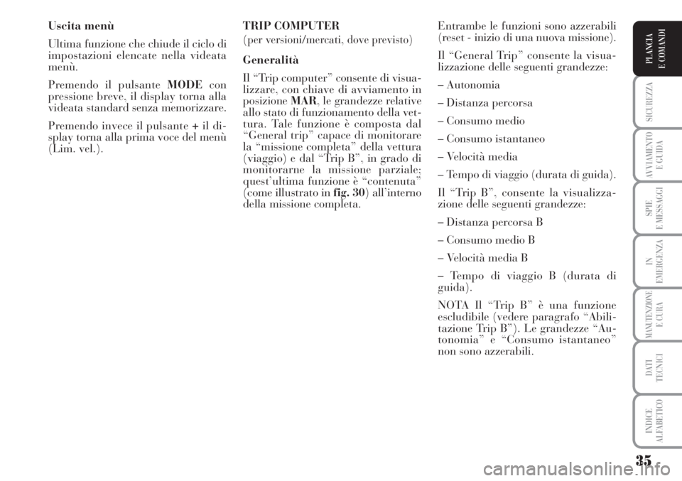 Lancia Musa 2010  Libretto Uso Manutenzione (in Italian) 35
SICUREZZA
AVVIAMENTO 
E GUIDA
SPIE
E MESSAGGI
IN
EMERGENZA
MANUTENZIONEE CURA
DATI 
TECNICI
INDICE
ALFABETICO
PLANCIA
E COMANDI
Uscita menù
Ultima funzione che chiude il ciclo di
impostazioni elen