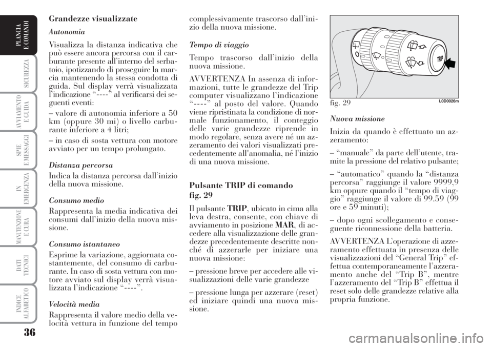 Lancia Musa 2010  Libretto Uso Manutenzione (in Italian) 36
SICUREZZA
AVVIAMENTO 
E GUIDA
SPIE
E MESSAGGI
IN
EMERGENZA
MANUTENZIONEE CURA
DATI 
TECNICI
INDICE
ALFABETICO
PLANCIA
E COMANDI
Nuova missione 
Inizia da quando è effettuato un az-
zeramento:
– 