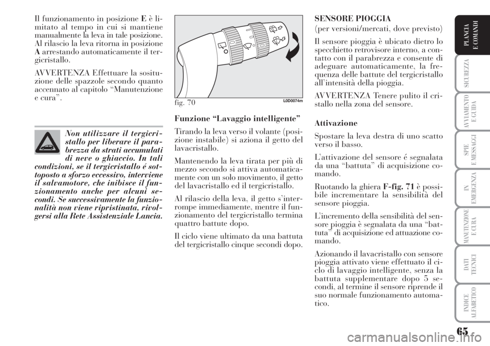 Lancia Musa 2010 Libretto Uso Manutenzione (in Italian) 65
SICUREZZA
AVVIAMENTO
E GUIDA
SPIE
E MESSAGGI
IN
EMERGENZA
MANUTENZIONEE CURA
DATI
TECNICI
INDICE
ALFABETICO
PLANCIA
E COMANDI
Il funzionamento in posizione Eè li-
mitato al tempo in cui si manti Lancia Musa 2010 Libretto Uso Manutenzione (in Italian) 65
SICUREZZA
AVVIAMENTO
E GUIDA
SPIE
E MESSAGGI
IN
EMERGENZA
MANUTENZIONEE CURA
DATI
TECNICI
INDICE
ALFABETICO
PLANCIA
E COMANDI
Il funzionamento in posizione Eè li-
mitato al tempo in cui si manti