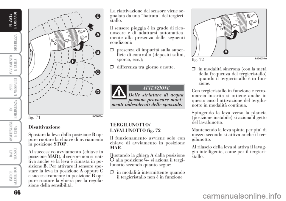 Lancia Musa 2010 Libretto Uso Manutenzione (in Italian) 66
SICUREZZA
AVVIAMENTO
E GUIDA
SPIE
E MESSAGGI
IN
EMERGENZA
MANUTENZIONEE CURA
DATI
TECNICI
INDICE
ALFABETICO
PLANCIA
E COMANDI
❒in modalità sincrona (con la metà
della frequenza del tergicrist Lancia Musa 2010 Libretto Uso Manutenzione (in Italian) 66
SICUREZZA
AVVIAMENTO
E GUIDA
SPIE
E MESSAGGI
IN
EMERGENZA
MANUTENZIONEE CURA
DATI
TECNICI
INDICE
ALFABETICO
PLANCIA
E COMANDI
❒in modalità sincrona (con la metà
della frequenza del tergicrist
