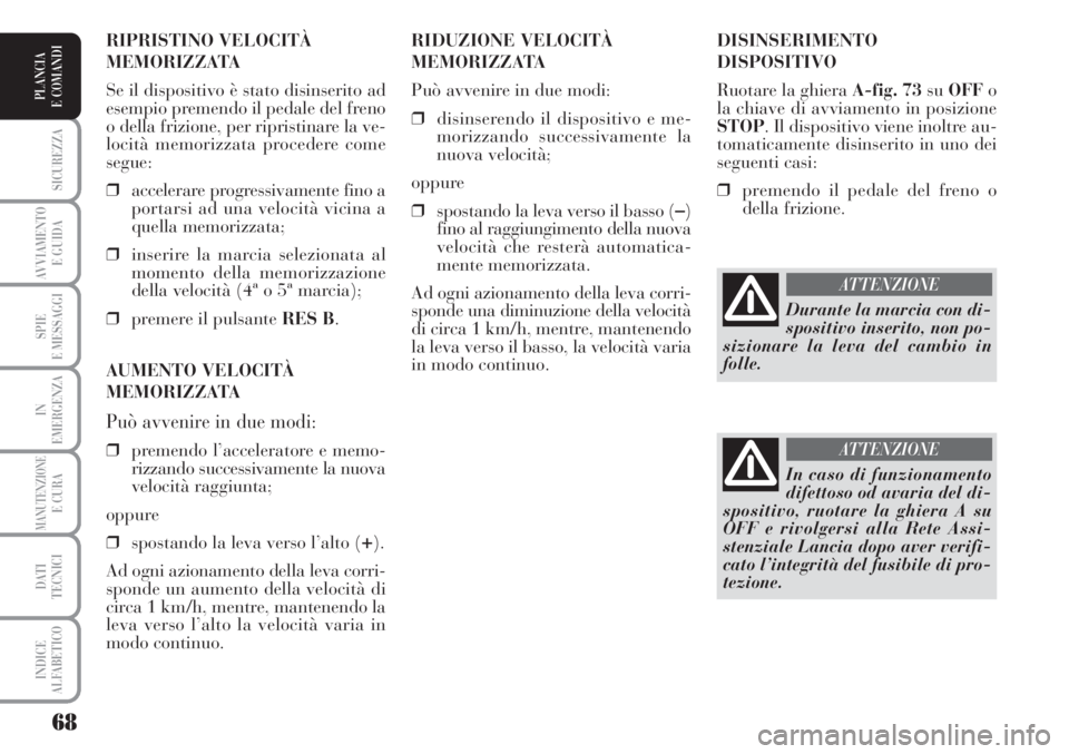 Lancia Musa 2010 Libretto Uso Manutenzione (in Italian) 68
SICUREZZA
AVVIAMENTO
E GUIDA
SPIE
E MESSAGGI
IN
EMERGENZA
MANUTENZIONEE CURA
DATI
TECNICI
INDICE
ALFABETICO
PLANCIA
E COMANDI
DISINSERIMENTO
DISPOSITIVO
Ruotare la ghiera A-fig. 73suOFFo
la chiav Lancia Musa 2010 Libretto Uso Manutenzione (in Italian) 68
SICUREZZA
AVVIAMENTO
E GUIDA
SPIE
E MESSAGGI
IN
EMERGENZA
MANUTENZIONEE CURA
DATI
TECNICI
INDICE
ALFABETICO
PLANCIA
E COMANDI
DISINSERIMENTO
DISPOSITIVO
Ruotare la ghiera A-fig. 73suOFFo
la chiav