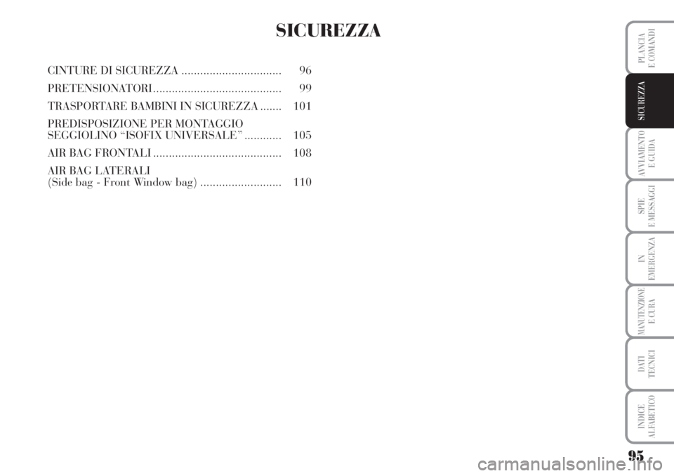 Lancia Musa 2010  Libretto Uso Manutenzione (in Italian) 95
AVVIAMENTO 
E GUIDA
SPIE
E MESSAGGI
IN
EMERGENZA
MANUTENZIONEE CURA
DATI 
TECNICI
INDICE
ALFABETICO
PLANCIA
E COMANDI
SICUREZZA
SICUREZZA
CINTURE DI SICUREZZA................................ 96
PRE