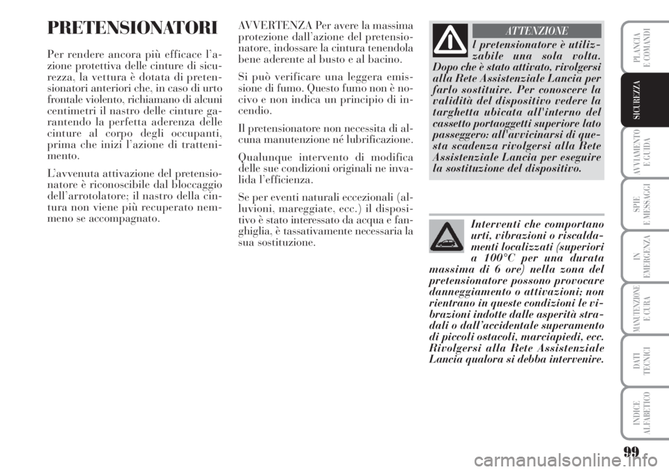 Lancia Musa 2010  Libretto Uso Manutenzione (in Italian) 99
AVVIAMENTO 
E GUIDA
SPIE
E MESSAGGI
IN
EMERGENZA
MANUTENZIONEE CURA
DATI 
TECNICI
INDICE
ALFABETICO
PLANCIA
E COMANDI
SICUREZZA
PRETENSIONATORI
Per rendere ancora più efficace l’a-
zione protett