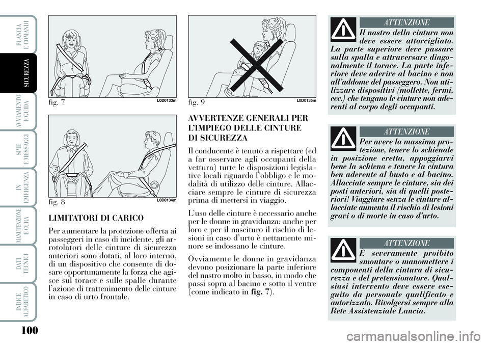 Lancia Musa 2011 Libretto Uso Manutenzione (in Italian) 100
AVVIAMENTO
E GUIDA
SPIE
E MESSAGGI
IN
EMERGENZA
MANUTENZIONEE CURA
DATI
TECNICI
INDICE
ALFABETICO
PLANCIA
E COMANDI
SICUREZZA
LIMITATORI DI CARICO
Per aumentare la protezione offerta ai
passegge Lancia Musa 2011 Libretto Uso Manutenzione (in Italian) 100
AVVIAMENTO
E GUIDA
SPIE
E MESSAGGI
IN
EMERGENZA
MANUTENZIONEE CURA
DATI
TECNICI
INDICE
ALFABETICO
PLANCIA
E COMANDI
SICUREZZA
LIMITATORI DI CARICO
Per aumentare la protezione offerta ai
passegge