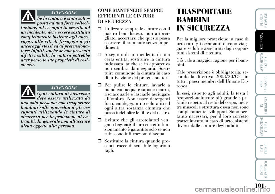 Lancia Musa 2011 Libretto Uso Manutenzione (in Italian) 101
AVVIAMENTO
E GUIDA
SPIE
E MESSAGGI
IN
EMERGENZA
MANUTENZIONEE CURA
DATI
TECNICI
INDICE
ALFABETICO
PLANCIA
E COMANDI
SICUREZZA
COME MANTENERE SEMPRE
EFFICIENTI LE CINTURE
DI SICUREZZA
❒Utilizz Lancia Musa 2011 Libretto Uso Manutenzione (in Italian) 101
AVVIAMENTO
E GUIDA
SPIE
E MESSAGGI
IN
EMERGENZA
MANUTENZIONEE CURA
DATI
TECNICI
INDICE
ALFABETICO
PLANCIA
E COMANDI
SICUREZZA
COME MANTENERE SEMPRE
EFFICIENTI LE CINTURE
DI SICUREZZA
❒Utilizz