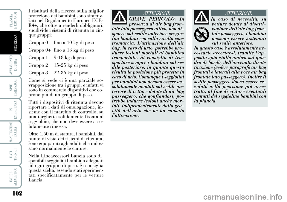 Lancia Musa 2011 Libretto Uso Manutenzione (in Italian) 102
AVVIAMENTO
E GUIDA
SPIE
E MESSAGGI
IN
EMERGENZA
MANUTENZIONEE CURA
DATI
TECNICI
INDICE
ALFABETICO
PLANCIA
E COMANDI
SICUREZZA
I risultati della ricerca sulla miglior
protezione dei bambini sono Lancia Musa 2011 Libretto Uso Manutenzione (in Italian) 102
AVVIAMENTO
E GUIDA
SPIE
E MESSAGGI
IN
EMERGENZA
MANUTENZIONEE CURA
DATI
TECNICI
INDICE
ALFABETICO
PLANCIA
E COMANDI
SICUREZZA
I risultati della ricerca sulla miglior
protezione dei bambini sono