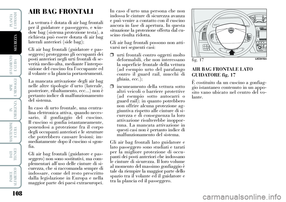 Lancia Musa 2011 Libretto Uso Manutenzione (in Italian) 108
AVVIAMENTO
E GUIDA
SPIE
E MESSAGGI
IN
EMERGENZA
MANUTENZIONEE CURA
DATI
TECNICI
INDICE
ALFABETICO
PLANCIA
E COMANDI
SICUREZZA
AIR BAG FRONTALI
La vettura è dotata di air bag frontali
per il gui Lancia Musa 2011 Libretto Uso Manutenzione (in Italian) 108
AVVIAMENTO
E GUIDA
SPIE
E MESSAGGI
IN
EMERGENZA
MANUTENZIONEE CURA
DATI
TECNICI
INDICE
ALFABETICO
PLANCIA
E COMANDI
SICUREZZA
AIR BAG FRONTALI
La vettura è dotata di air bag frontali
per il gui