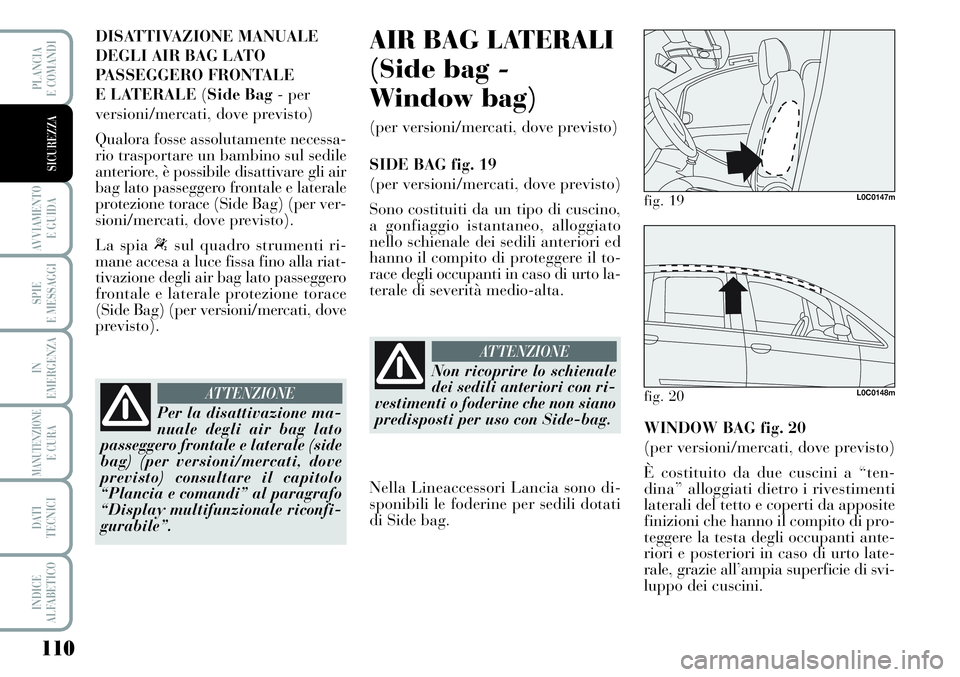 Lancia Musa 2011 Libretto Uso Manutenzione (in Italian) 110
AVVIAMENTO
E GUIDA
SPIE
E MESSAGGI
IN
EMERGENZA
MANUTENZIONEE CURA
DATI
TECNICI
INDICE
ALFABETICO
PLANCIA
E COMANDI
SICUREZZA
DISATTIVAZIONE MANUALE
DEGLI AIR BAG LATO
PASSEGGERO FRONTALE
E LAT Lancia Musa 2011 Libretto Uso Manutenzione (in Italian) 110
AVVIAMENTO
E GUIDA
SPIE
E MESSAGGI
IN
EMERGENZA
MANUTENZIONEE CURA
DATI
TECNICI
INDICE
ALFABETICO
PLANCIA
E COMANDI
SICUREZZA
DISATTIVAZIONE MANUALE
DEGLI AIR BAG LATO
PASSEGGERO FRONTALE
E LAT