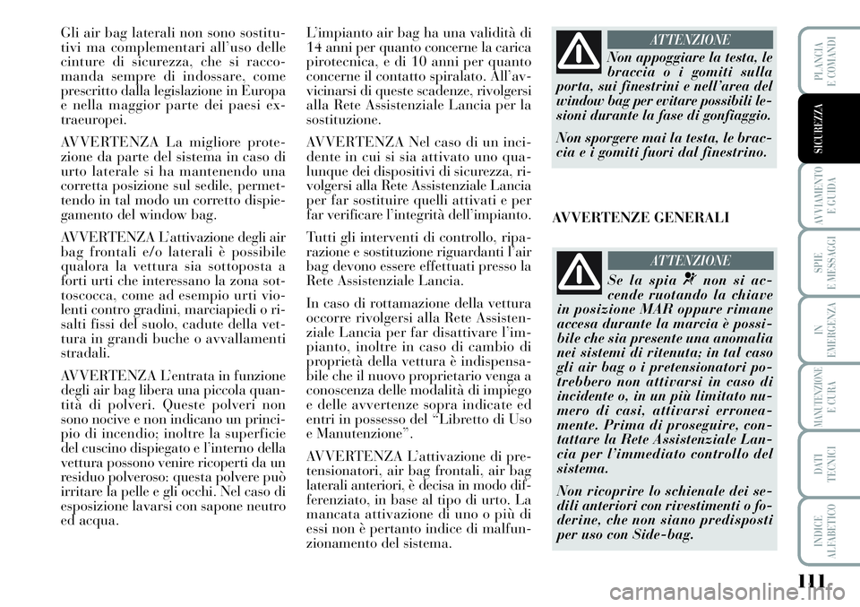 Lancia Musa 2011 Libretto Uso Manutenzione (in Italian) 111
AVVIAMENTO
E GUIDA
SPIE
E MESSAGGI
IN
EMERGENZA
MANUTENZIONEE CURA
DATI
TECNICI
INDICE
ALFABETICO
PLANCIA
E COMANDI
SICUREZZA
Gli air bag laterali non sono sostitu-
tivi ma complementari all’u Lancia Musa 2011 Libretto Uso Manutenzione (in Italian) 111
AVVIAMENTO
E GUIDA
SPIE
E MESSAGGI
IN
EMERGENZA
MANUTENZIONEE CURA
DATI
TECNICI
INDICE
ALFABETICO
PLANCIA
E COMANDI
SICUREZZA
Gli air bag laterali non sono sostitu-
tivi ma complementari all’u