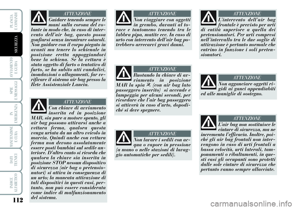 Lancia Musa 2011 Libretto Uso Manutenzione (in Italian) 112
AVVIAMENTO
E GUIDA
SPIE
E MESSAGGI
IN
EMERGENZA
MANUTENZIONEE CURA
DATI
TECNICI
INDICE
ALFABETICO
PLANCIA
E COMANDI
SICUREZZA
Guidare tenendo sempre le
mani sulla corona del vo-
lante in modo ch Lancia Musa 2011 Libretto Uso Manutenzione (in Italian) 112
AVVIAMENTO
E GUIDA
SPIE
E MESSAGGI
IN
EMERGENZA
MANUTENZIONEE CURA
DATI
TECNICI
INDICE
ALFABETICO
PLANCIA
E COMANDI
SICUREZZA
Guidare tenendo sempre le
mani sulla corona del vo-
lante in modo ch
