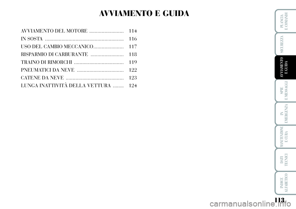 Lancia Musa 2011 Libretto Uso Manutenzione (in Italian) 113
SPIE
E MESSAGGI
IN
EMERGENZA
MANUTENZIONEE CURA
DATI
TECNICI
INDICE
ALFABETICO
PLANCIA
E COMANDI
SICUREZZA
AVVIAMENTO
E GUIDA
AVVIAMENTO E GUIDA
AVVIAMENTO DEL MOTORE......................... 11 Lancia Musa 2011 Libretto Uso Manutenzione (in Italian) 113
SPIE
E MESSAGGI
IN
EMERGENZA
MANUTENZIONEE CURA
DATI
TECNICI
INDICE
ALFABETICO
PLANCIA
E COMANDI
SICUREZZA
AVVIAMENTO
E GUIDA
AVVIAMENTO E GUIDA
AVVIAMENTO DEL MOTORE......................... 11