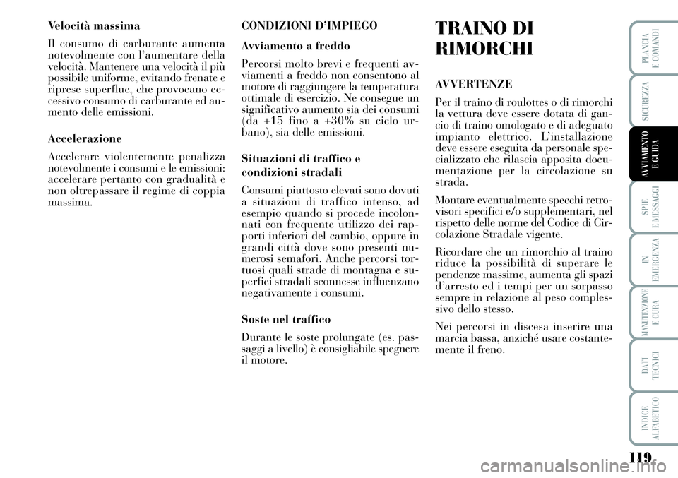 Lancia Musa 2011 Libretto Uso Manutenzione (in Italian) 119
SPIE
E MESSAGGI
IN
EMERGENZA
MANUTENZIONEE CURA
DATI
TECNICI
INDICE
ALFABETICO
PLANCIA
E COMANDI
SICUREZZA
AVVIAMENTO
E GUIDA
Velocità massima
Il consumo di carburante aumenta
notevolmente con Lancia Musa 2011 Libretto Uso Manutenzione (in Italian) 119
SPIE
E MESSAGGI
IN
EMERGENZA
MANUTENZIONEE CURA
DATI
TECNICI
INDICE
ALFABETICO
PLANCIA
E COMANDI
SICUREZZA
AVVIAMENTO
E GUIDA
Velocità massima
Il consumo di carburante aumenta
notevolmente con