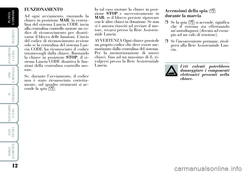 Lancia Musa 2011 Libretto Uso Manutenzione (in Italian) 12
SICUREZZA
AVVIAMENTO
E GUIDA
SPIE
E MESSAGGI
IN
EMERGENZA
MANUTENZIONEE CURA
DATI
TECNICI
INDICE
ALFABETICO
PLANCIA
E COMANDI
Accensioni della spia Ydurante la marcia
❒Se la spia Ysi accende, s Lancia Musa 2011 Libretto Uso Manutenzione (in Italian) 12
SICUREZZA
AVVIAMENTO
E GUIDA
SPIE
E MESSAGGI
IN
EMERGENZA
MANUTENZIONEE CURA
DATI
TECNICI
INDICE
ALFABETICO
PLANCIA
E COMANDI
Accensioni della spia Ydurante la marcia
❒Se la spia Ysi accende, s