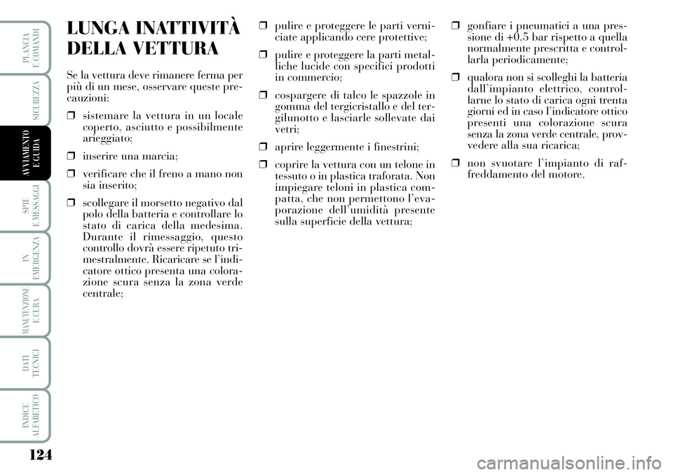 Lancia Musa 2011 Libretto Uso Manutenzione (in Italian) 124
SPIE
E MESSAGGI
IN
EMERGENZA
MANUTENZIONEE CURA
DATI
TECNICI
INDICE
ALFABETICO
PLANCIA
E COMANDI
SICUREZZA
AVVIAMENTO
E GUIDA
LUNGA INATTIVITÀ
DELLA VETTURA
Se la vettura deve rimanere ferma p Lancia Musa 2011 Libretto Uso Manutenzione (in Italian) 124
SPIE
E MESSAGGI
IN
EMERGENZA
MANUTENZIONEE CURA
DATI
TECNICI
INDICE
ALFABETICO
PLANCIA
E COMANDI
SICUREZZA
AVVIAMENTO
E GUIDA
LUNGA INATTIVITÀ
DELLA VETTURA
Se la vettura deve rimanere ferma p