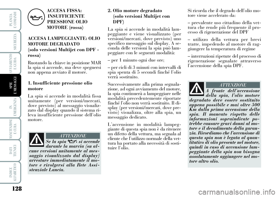 Lancia Musa 2011 Libretto Uso Manutenzione (in Italian) 128
IN
EMERGENZA
MANUTENZIONEE CURA
DATI
TECNICI
INDICE
ALFABETICO
PLANCIA
E COMANDI
SICUREZZA
AVVIAMENTO
E GUIDA
SPIE
E MESSAGGI
ACCESA FISSA:
INSUFFICIENTE
PRESSIONE OLIO
MOTORE (rossa)
ACCESA LAMPE Lancia Musa 2011 Libretto Uso Manutenzione (in Italian) 128
IN
EMERGENZA
MANUTENZIONEE CURA
DATI
TECNICI
INDICE
ALFABETICO
PLANCIA
E COMANDI
SICUREZZA
AVVIAMENTO
E GUIDA
SPIE
E MESSAGGI
ACCESA FISSA:
INSUFFICIENTE
PRESSIONE OLIO
MOTORE (rossa)
ACCESA LAMPE