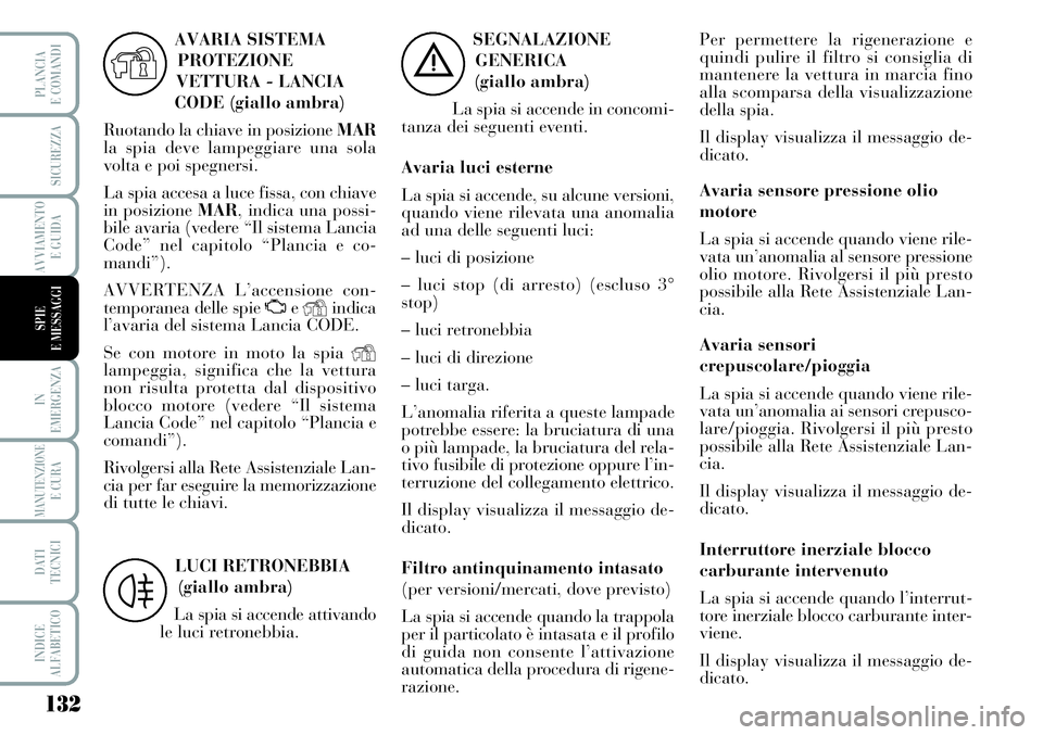 Lancia Musa 2011  Libretto Uso Manutenzione (in Italian) 132
IN
EMERGENZA
MANUTENZIONEE CURA
DATI
TECNICI
INDICE
ALFABETICO
PLANCIA
E COMANDI
SICUREZZA
AVVIAMENTO
E GUIDA
SPIE
E MESSAGGI
SEGNALAZIONE
GENERICA
(giallo ambra)
La spia si accende in concomi-
ta