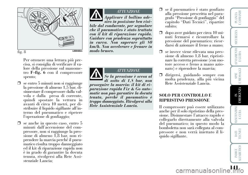 Lancia Musa 2011 Libretto Uso Manutenzione (in Italian) 141
SPIE
E MESSAGGI
MANUTENZIONEE CURA
DATI
TECNICI
INDICE
ALFABETICO
PLANCIA
E COMANDI
SICUREZZA
AVVIAMENTO
E GUIDA
IN
EMERGENZA
Per ottenere una lettura più pre-
cisa, si consiglia di verificare Lancia Musa 2011 Libretto Uso Manutenzione (in Italian) 141
SPIE
E MESSAGGI
MANUTENZIONEE CURA
DATI
TECNICI
INDICE
ALFABETICO
PLANCIA
E COMANDI
SICUREZZA
AVVIAMENTO
E GUIDA
IN
EMERGENZA
Per ottenere una lettura più pre-
cisa, si consiglia di verificare