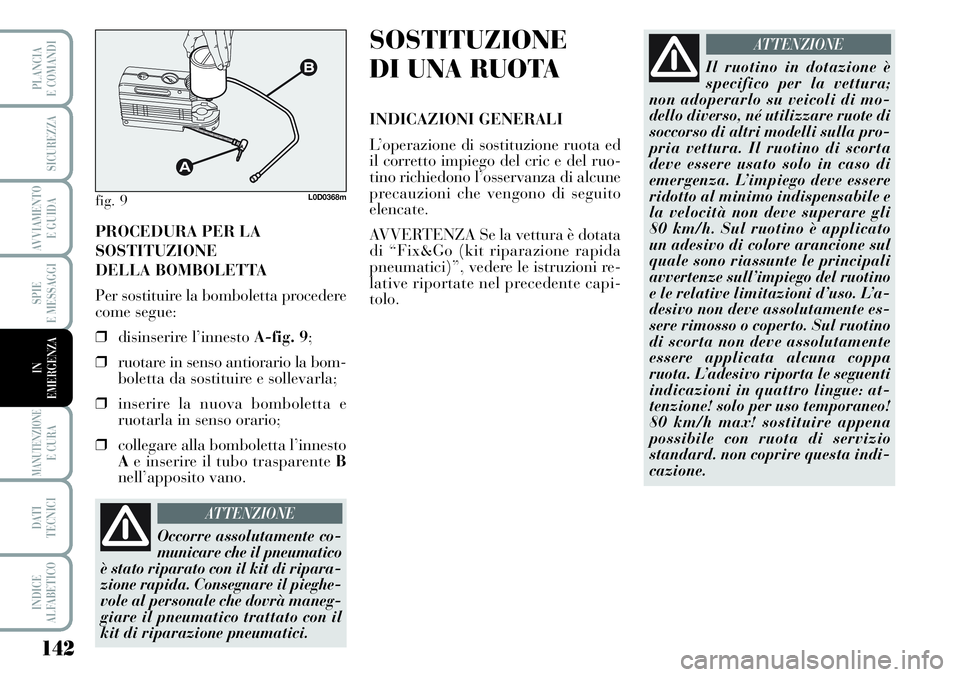 Lancia Musa 2011 Libretto Uso Manutenzione (in Italian) 142
SPIE
E MESSAGGI
MANUTENZIONEE CURA
DATI
TECNICI
INDICE
ALFABETICO
PLANCIA
E COMANDI
SICUREZZA
AVVIAMENTO
E GUIDA
IN
EMERGENZA
PROCEDURA PER LA
SOSTITUZIONE
DELLA BOMBOLETTA
Per sostituire la bom Lancia Musa 2011 Libretto Uso Manutenzione (in Italian) 142
SPIE
E MESSAGGI
MANUTENZIONEE CURA
DATI
TECNICI
INDICE
ALFABETICO
PLANCIA
E COMANDI
SICUREZZA
AVVIAMENTO
E GUIDA
IN
EMERGENZA
PROCEDURA PER LA
SOSTITUZIONE
DELLA BOMBOLETTA
Per sostituire la bom