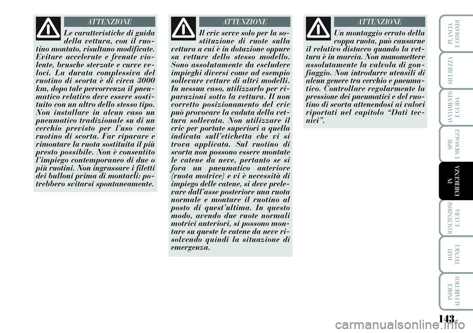 Lancia Musa 2011 Libretto Uso Manutenzione (in Italian) 143
SPIE
E MESSAGGI
MANUTENZIONEE CURA
DATI
TECNICI
INDICE
ALFABETICO
PLANCIA
E COMANDI
SICUREZZA
AVVIAMENTO
E GUIDA
IN
EMERGENZA
Le caratteristiche di guida
della vettura, con il ruo-
tino montato, Lancia Musa 2011 Libretto Uso Manutenzione (in Italian) 143
SPIE
E MESSAGGI
MANUTENZIONEE CURA
DATI
TECNICI
INDICE
ALFABETICO
PLANCIA
E COMANDI
SICUREZZA
AVVIAMENTO
E GUIDA
IN
EMERGENZA
Le caratteristiche di guida
della vettura, con il ruo-
tino montato,