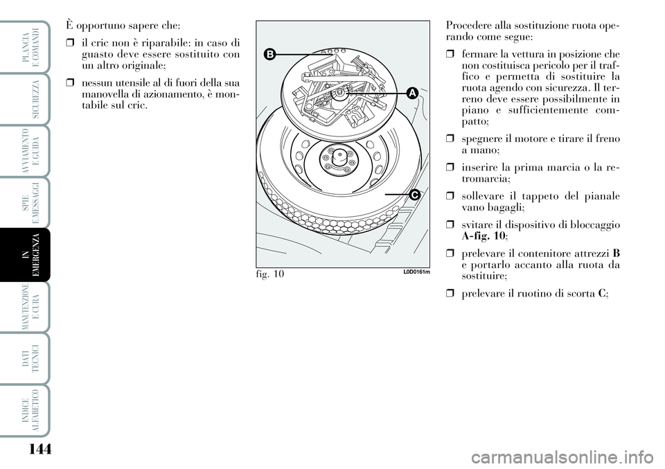 Lancia Musa 2011 Libretto Uso Manutenzione (in Italian) 144
SPIE
E MESSAGGI
MANUTENZIONEE CURA
DATI
TECNICI
INDICE
ALFABETICO
PLANCIA
E COMANDI
SICUREZZA
AVVIAMENTO
E GUIDA
IN
EMERGENZA
Procedere alla sostituzione ruota ope-
rando come segue:
❒fermare Lancia Musa 2011 Libretto Uso Manutenzione (in Italian) 144
SPIE
E MESSAGGI
MANUTENZIONEE CURA
DATI
TECNICI
INDICE
ALFABETICO
PLANCIA
E COMANDI
SICUREZZA
AVVIAMENTO
E GUIDA
IN
EMERGENZA
Procedere alla sostituzione ruota ope-
rando come segue:
❒fermare