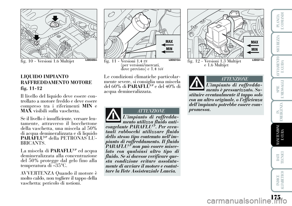 Lancia Musa 2011 Libretto Uso Manutenzione (in Italian) 175
SPIE
E MESSAGGI
DATI
TECNICI
INDICE
ALFABETICO
PLANCIA
E COMANDI
SICUREZZA
AVVIAMENTO
E GUIDA
IN
EMERGENZA
MANUTENZIONEE CURA
LIQUIDO IMPIANTO
RAFFREDDAMENTO MOTORE
fig. 11-12
Il livello del liq Lancia Musa 2011 Libretto Uso Manutenzione (in Italian) 175
SPIE
E MESSAGGI
DATI
TECNICI
INDICE
ALFABETICO
PLANCIA
E COMANDI
SICUREZZA
AVVIAMENTO
E GUIDA
IN
EMERGENZA
MANUTENZIONEE CURA
LIQUIDO IMPIANTO
RAFFREDDAMENTO MOTORE
fig. 11-12
Il livello del liq