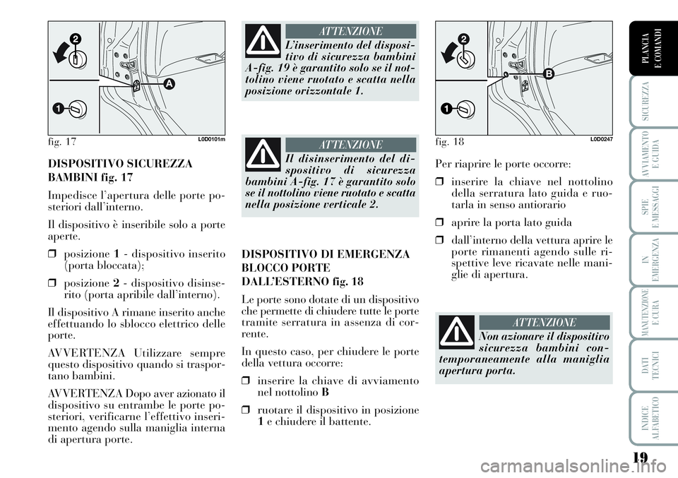 Lancia Musa 2011 Libretto Uso Manutenzione (in Italian) 19
SICUREZZA
AVVIAMENTO
E GUIDA
SPIE
E MESSAGGI
IN
EMERGENZA
MANUTENZIONEE CURA
DATI
TECNICI
INDICE
ALFABETICO
PLANCIA
E COMANDI
DISPOSITIVO SICUREZZA
BAMBINI fig. 17
Impedisce l’apertura delle po Lancia Musa 2011 Libretto Uso Manutenzione (in Italian) 19
SICUREZZA
AVVIAMENTO
E GUIDA
SPIE
E MESSAGGI
IN
EMERGENZA
MANUTENZIONEE CURA
DATI
TECNICI
INDICE
ALFABETICO
PLANCIA
E COMANDI
DISPOSITIVO SICUREZZA
BAMBINI fig. 17
Impedisce l’apertura delle po