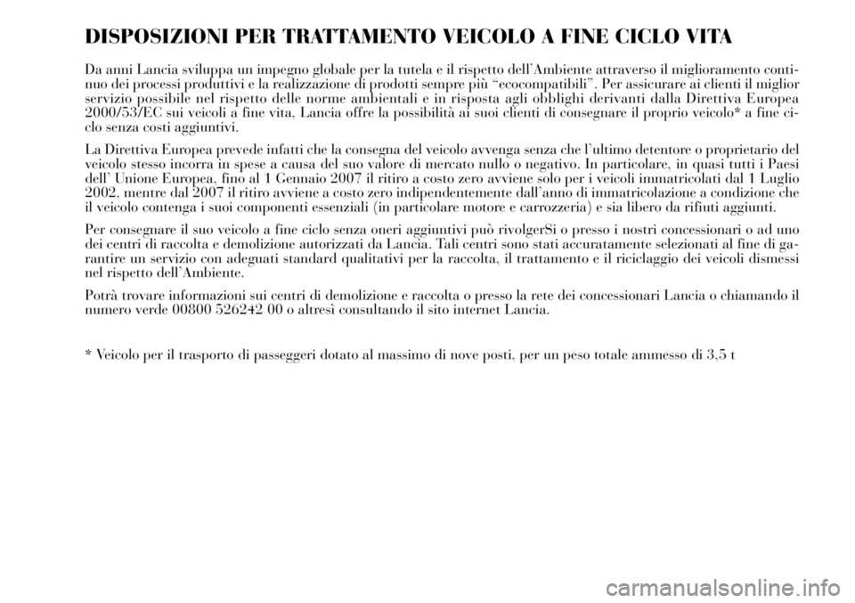 Lancia Musa 2011  Libretto Uso Manutenzione (in Italian) DISPOSIZIONI PER TRATTAMENTO VEICOLO A FINE CICLO VITA
Da anni Lancia sviluppa un impegno globale per la tutela e il rispetto dell’Ambiente attraverso il miglioramento conti-
nuo dei processi produt