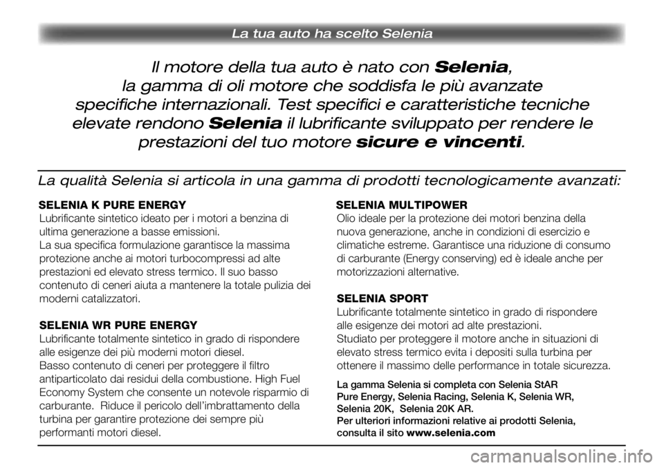Lancia Musa 2011 Libretto Uso Manutenzione (in Italian) La tua auto ha scelto Selenia
Il motore della tua auto è nato con Selenia,
la gamma di oli motore che soddisfa le più avanzate
specifi che internazionali. Test specifi ci e caratteristiche tecnic Lancia Musa 2011 Libretto Uso Manutenzione (in Italian) La tua auto ha scelto Selenia
Il motore della tua auto è nato con Selenia,
la gamma di oli motore che soddisfa le più avanzate
specifi che internazionali. Test specifi ci e caratteristiche tecnic